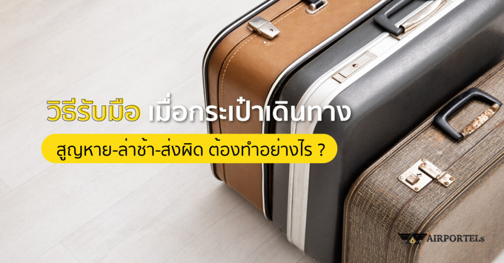 วิธีรับมือ เมื่อกระเป๋าเดินทาง สูญหาย-ล่าช้า-ส่งผิด ต้องทำอย่างไร ?