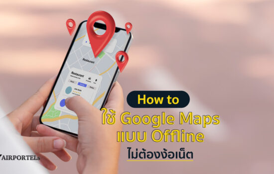 How to ใช้ Google Maps แบบ Offline ไม่ต้องง้อเน็ต